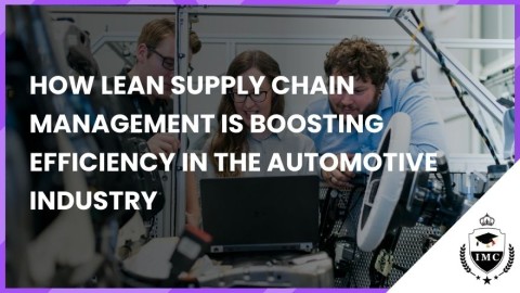 How Lean Supply Chain Management is Boosting Efficiency in the Automotive Industry