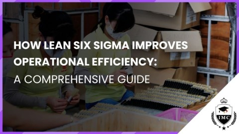 How Lean Six Sigma Improves Operational Efficiency: A Comprehensive Guide