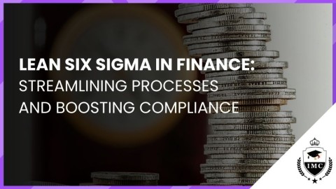 Lean Six Sigma in Finance: Streamlining Processes and Boosting Compliance